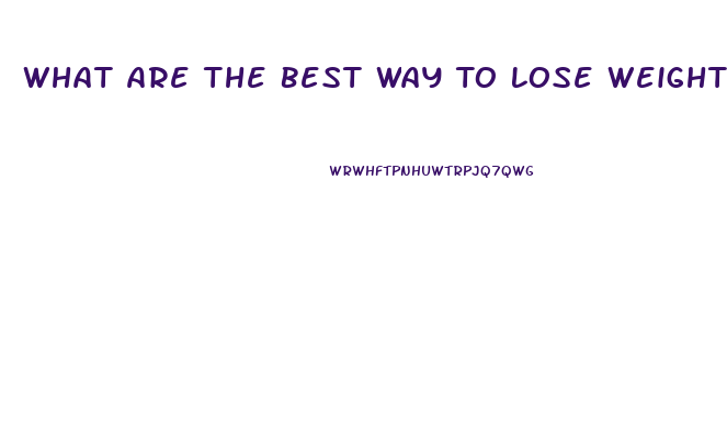 What Are The Best Way To Lose Weight
