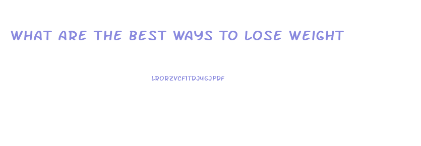 What Are The Best Ways To Lose Weight