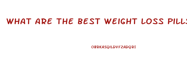What Are The Best Weight Loss Pills That Actually Work