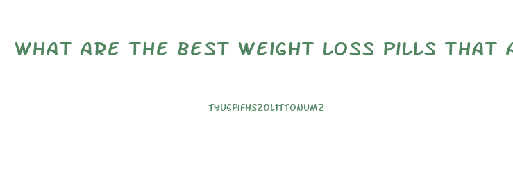 What Are The Best Weight Loss Pills That Actually Work