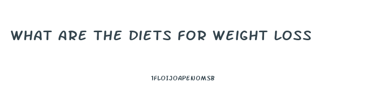 What Are The Diets For Weight Loss