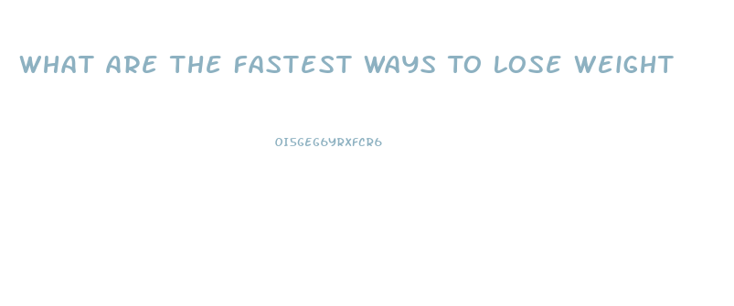 What Are The Fastest Ways To Lose Weight