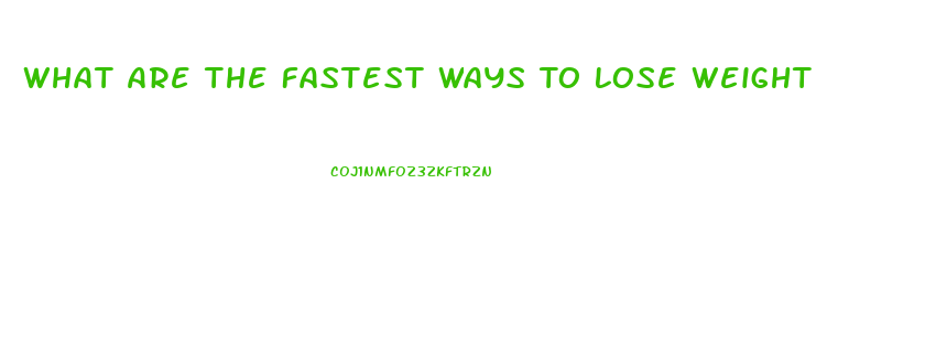 What Are The Fastest Ways To Lose Weight