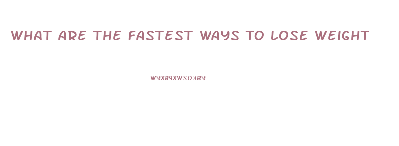 What Are The Fastest Ways To Lose Weight