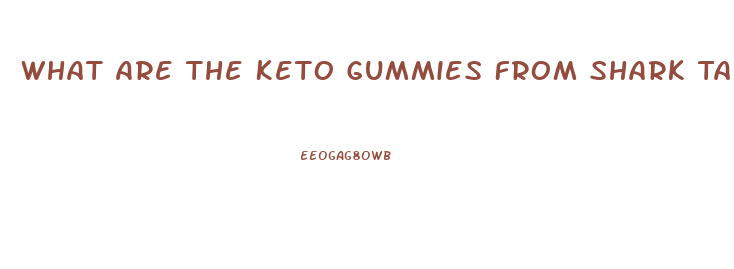 What Are The Keto Gummies From Shark Tank
