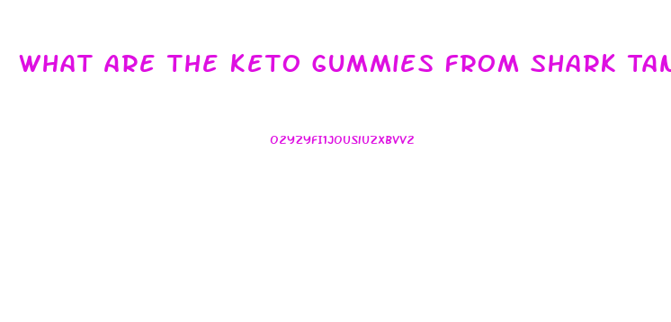 What Are The Keto Gummies From Shark Tank