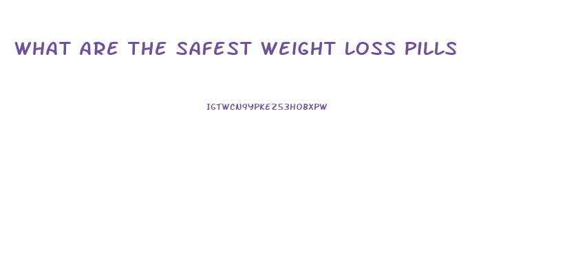 What Are The Safest Weight Loss Pills