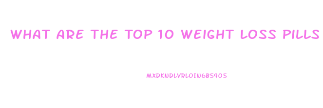 What Are The Top 10 Weight Loss Pills