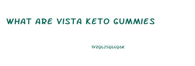 What Are Vista Keto Gummies