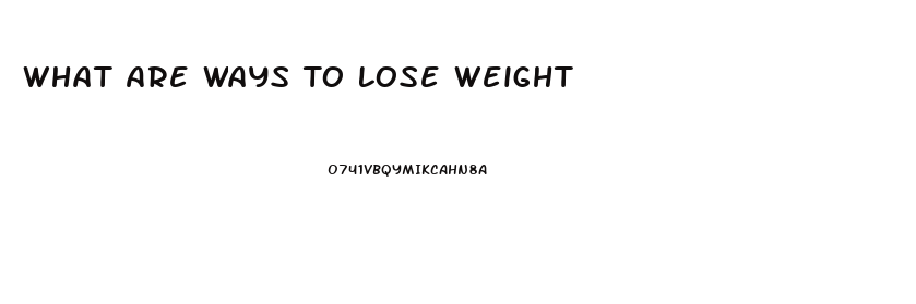 What Are Ways To Lose Weight