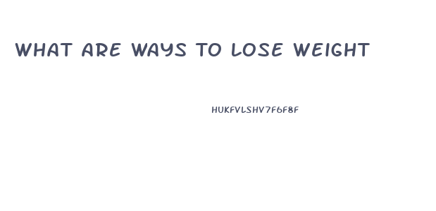 What Are Ways To Lose Weight