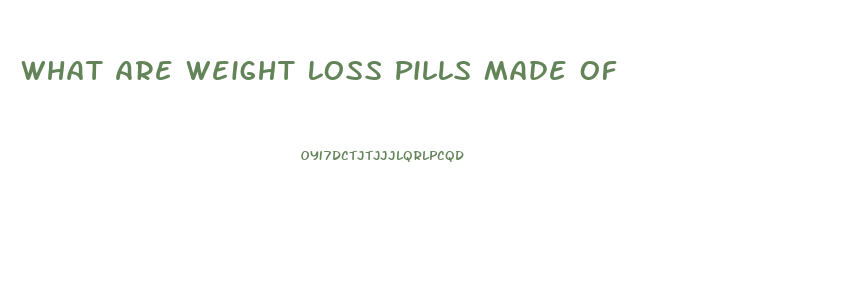 What Are Weight Loss Pills Made Of