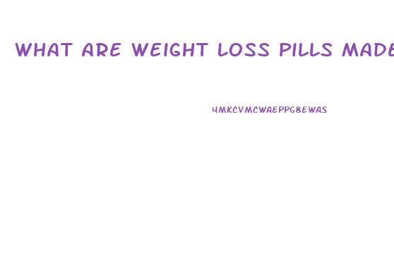 What Are Weight Loss Pills Made Of