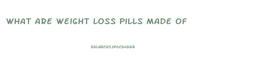 What Are Weight Loss Pills Made Of