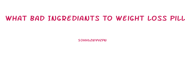 What Bad Ingrediants To Weight Loss Pills Have