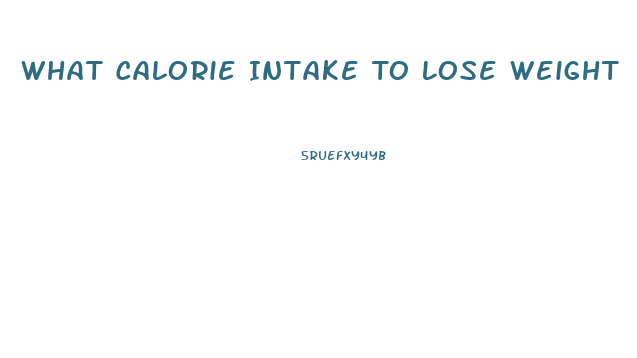 What Calorie Intake To Lose Weight