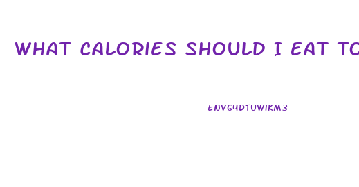 What Calories Should I Eat To Lose Weight
