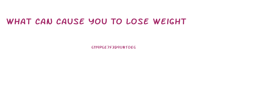 What Can Cause You To Lose Weight