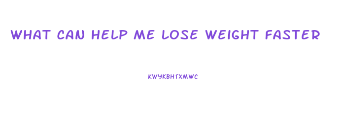 What Can Help Me Lose Weight Faster