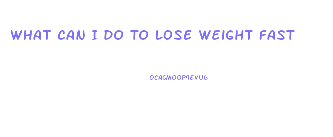 What Can I Do To Lose Weight Fast