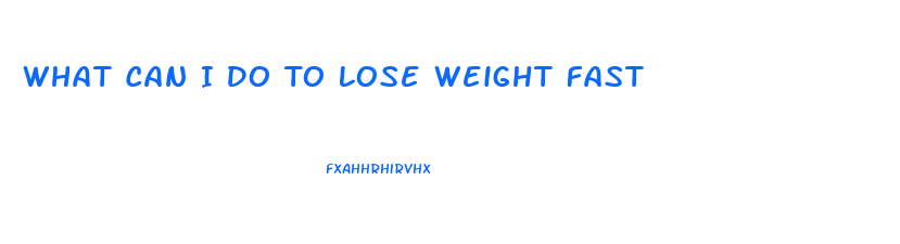 What Can I Do To Lose Weight Fast