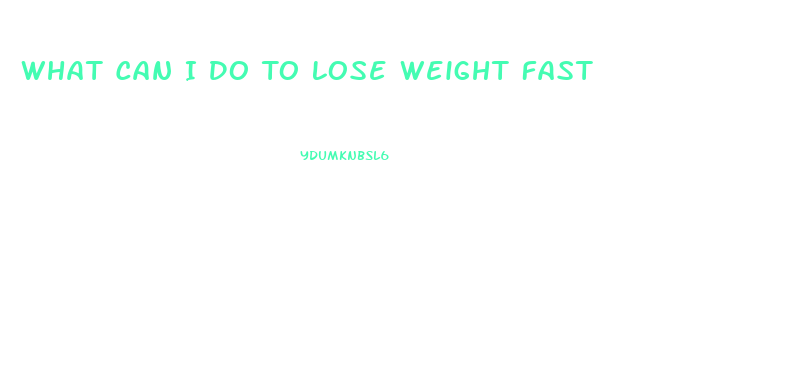 What Can I Do To Lose Weight Fast