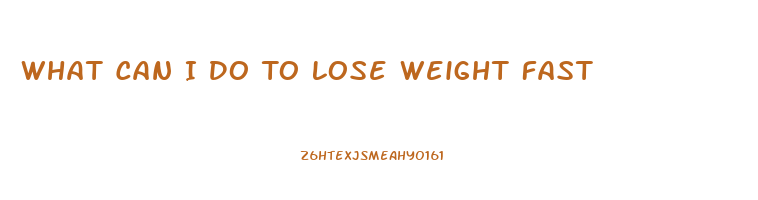 What Can I Do To Lose Weight Fast