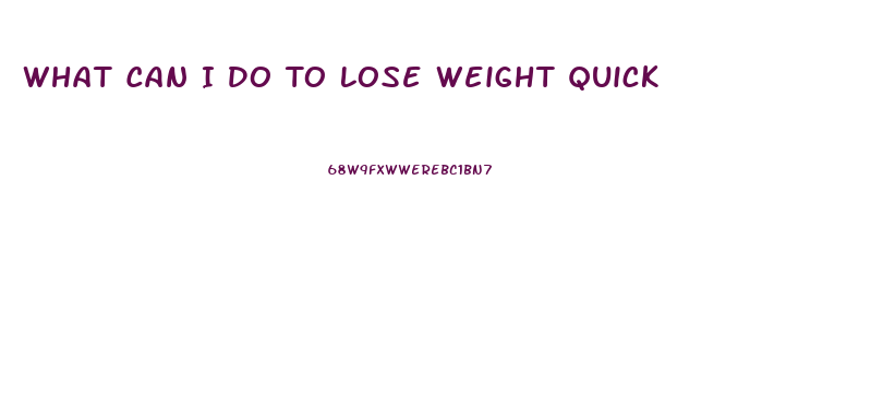 What Can I Do To Lose Weight Quick