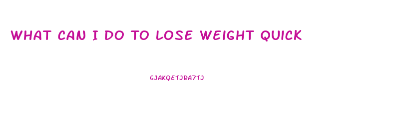 What Can I Do To Lose Weight Quick