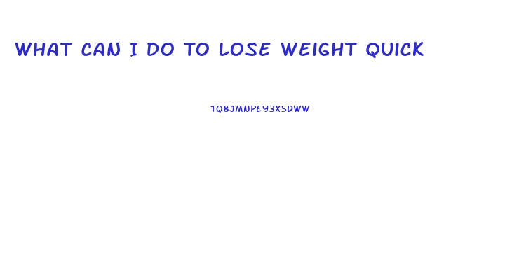 What Can I Do To Lose Weight Quick