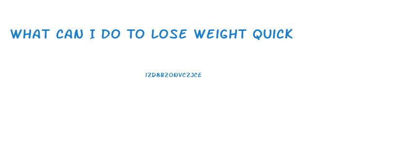What Can I Do To Lose Weight Quick