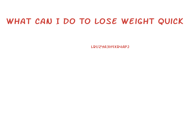 What Can I Do To Lose Weight Quick