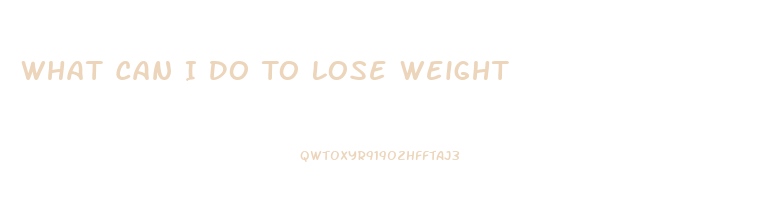 What Can I Do To Lose Weight