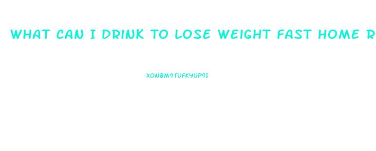 What Can I Drink To Lose Weight Fast Home Remedies