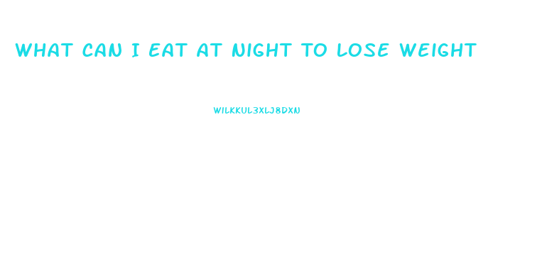 What Can I Eat At Night To Lose Weight