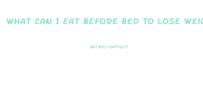 What Can I Eat Before Bed To Lose Weight