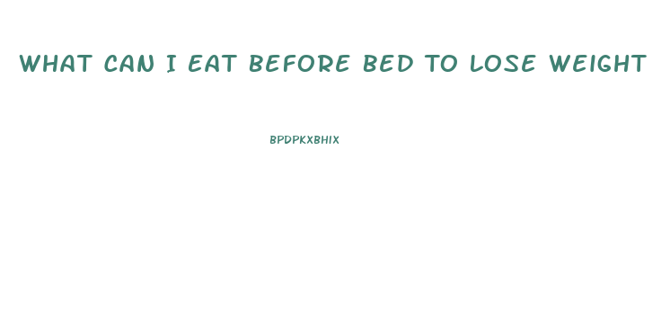 What Can I Eat Before Bed To Lose Weight