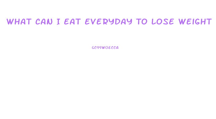What Can I Eat Everyday To Lose Weight