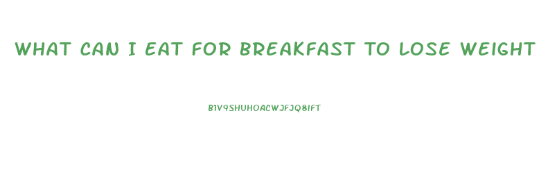 What Can I Eat For Breakfast To Lose Weight