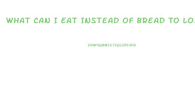 What Can I Eat Instead Of Bread To Lose Weight