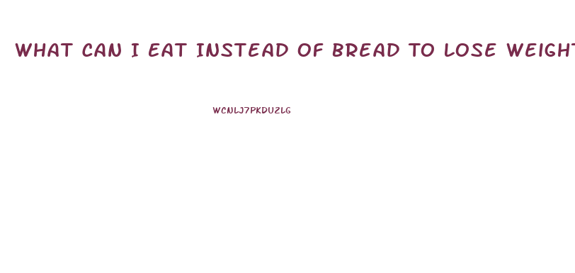 What Can I Eat Instead Of Bread To Lose Weight