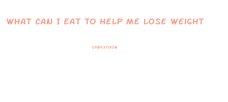 What Can I Eat To Help Me Lose Weight