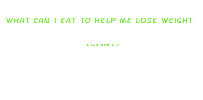What Can I Eat To Help Me Lose Weight