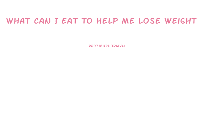 What Can I Eat To Help Me Lose Weight