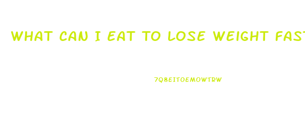 What Can I Eat To Lose Weight Fast