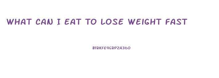 What Can I Eat To Lose Weight Fast