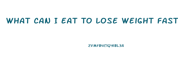 What Can I Eat To Lose Weight Fast