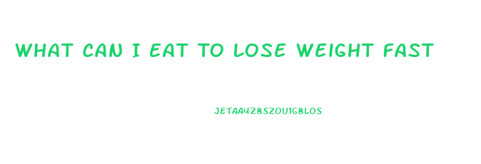 What Can I Eat To Lose Weight Fast