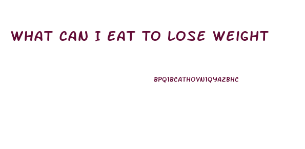 What Can I Eat To Lose Weight