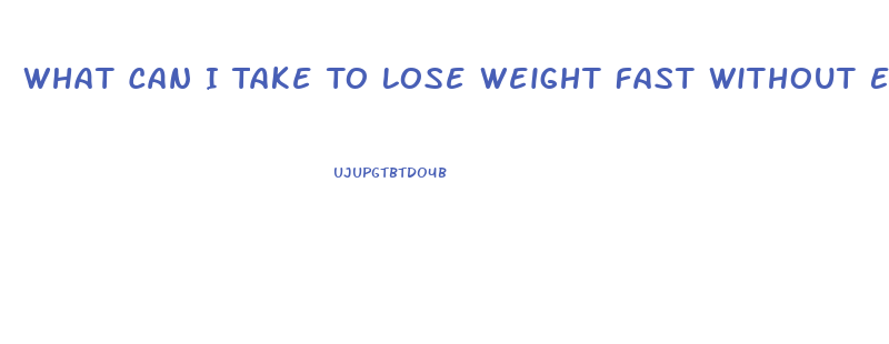 What Can I Take To Lose Weight Fast Without Exercise
